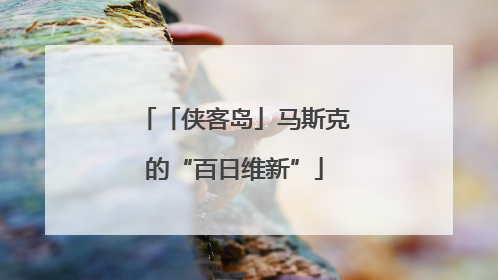 「侠客岛」马斯克的“百日维新”
