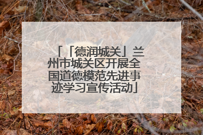 「德润城关」兰州市城关区开展全国道德模范先进事迹学习宣传活动