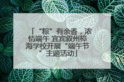 “粽”有余香，浓情端午 宜宾叙州樟海学校开展“端午节”主题活动