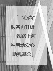 “心尚”服务再升级！铁路上海站启动爱心助残基金