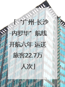 “广州-长沙-内罗毕”航线开航六年 运送旅客22.7万人次