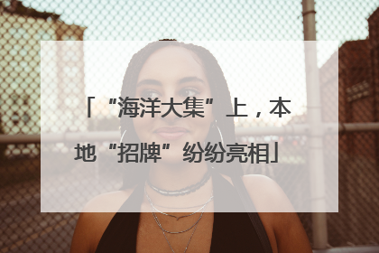 “海洋大集”上，本地“招牌”纷纷亮相