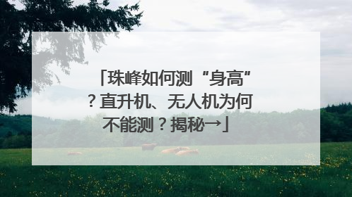 珠峰如何测“身高”？直升机、无人机为何不能测？揭秘→