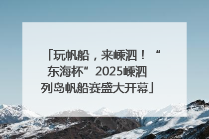 玩帆船，来嵊泗！“东海杯”2025嵊泗列岛帆船赛盛大开幕