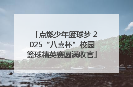 点燃少年篮球梦 2025“八喜杯”校园篮球精英赛圆满收官