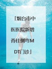 烟台市中医医院新增脊柱侧弯MDT门诊
