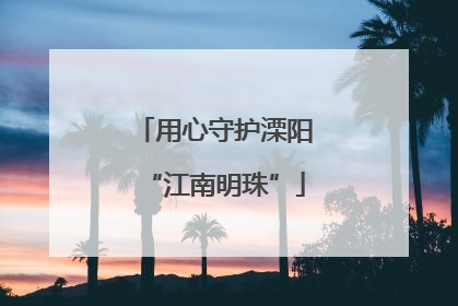 用心守护溧阳“江南明珠”