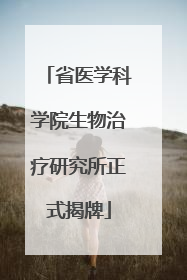 省医学科学院生物治疗研究所正式揭牌
