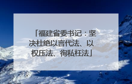 福建省委书记：坚决杜绝以言代法、以权压法、徇私枉法