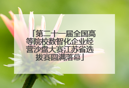 第二十一届全国高等院校数智化企业经营沙盘大赛江苏省选拔赛圆满落幕