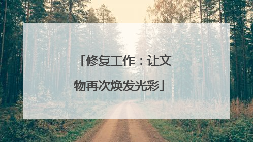 修复工作：让文物再次焕发光彩
