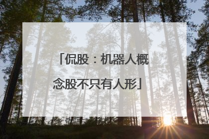 侃股：机器人概念股不只有人形