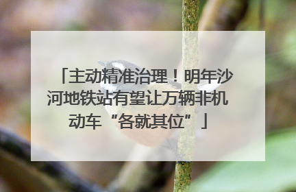 主动精准治理！明年沙河地铁站有望让万辆非机动车“各就其位”