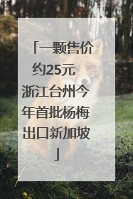 一颗售价约25元 浙江台州今年首批杨梅出口新加坡