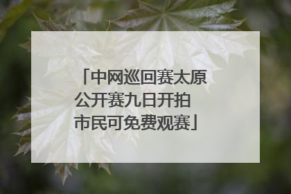 中网巡回赛太原公开赛九日开拍 市民可免费观赛