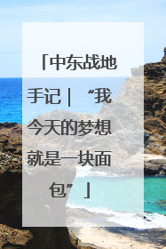 中东战地手记｜“我今天的梦想就是一块面包”