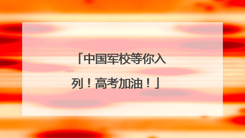 中国军校等你入列！高考加油！
