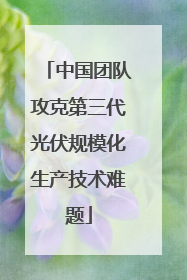 中国团队攻克第三代光伏规模化生产技术难题