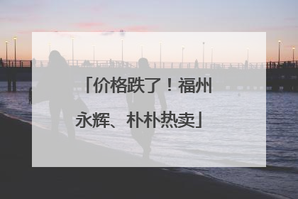价格跌了！福州永辉、朴朴热卖