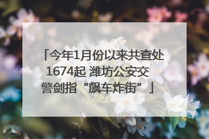 今年1月份以来共查处1674起 潍坊公安交警剑指“飙车炸街”