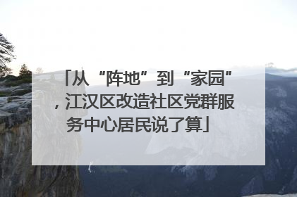 从“阵地”到“家园”，江汉区改造社区党群服务中心居民说了算