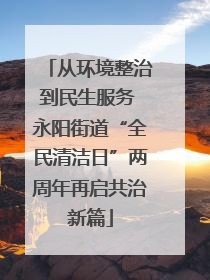 从环境整治到民生服务 永阳街道“全民清洁日”两周年再启共治新篇