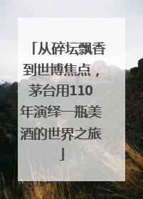 从碎坛飘香到世博焦点，茅台用110年演绎一瓶美酒的世界之旅