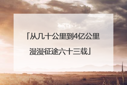 从几十公里到4亿公里 漫漫征途六十三载
