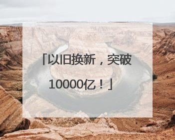 以旧换新，突破10000亿！