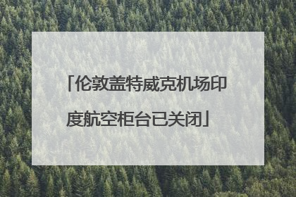 伦敦盖特威克机场印度航空柜台已关闭