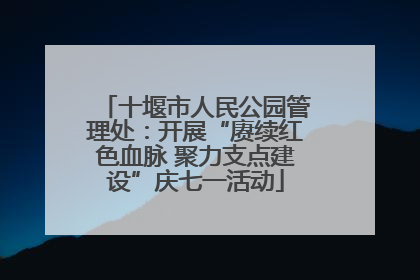 十堰市人民公园管理处：开展“赓续红色血脉 聚力支点建设”庆七一活动