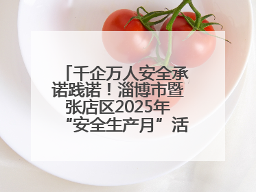 千企万人安全承诺践诺！淄博市暨张店区2025年“安全生产月”活动启动