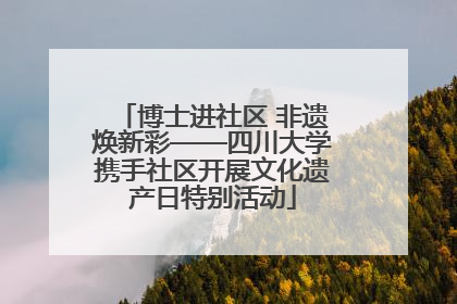 博士进社区 非遗焕新彩——四川大学携手社区开展文化遗产日特别活动