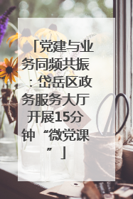 党建与业务同频共振：岱岳区政务服务大厅开展15分钟“微党课”