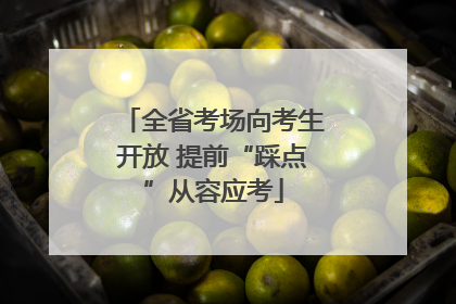 全省考场向考生开放 提前“踩点”从容应考
