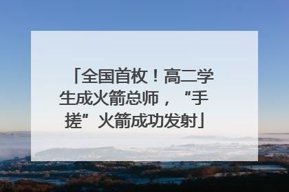 全国首枚！高二学生成火箭总师，“手搓”火箭成功发射