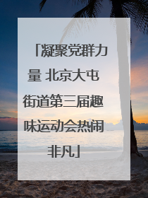 凝聚党群力量 北京大屯街道第三届趣味运动会热闹非凡