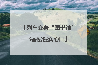 列车变身“图书馆” 书香慢慢润心田