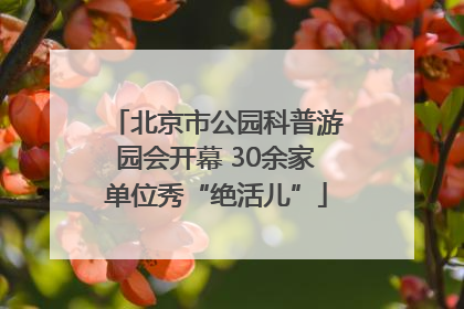 北京市公园科普游园会开幕 30余家单位秀“绝活儿”
