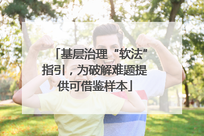 基层治理“软法”指引，为破解难题提供可借鉴样本