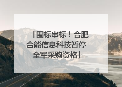围标串标！合肥合能信息科技暂停全军采购资格