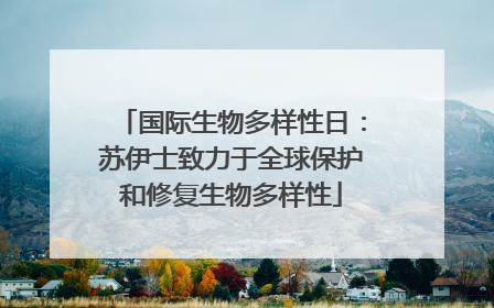 国际生物多样性日：苏伊士致力于全球保护和修复生物多样性