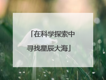 在科学探索中寻找星辰大海