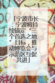 宁波市长：宁波将持续锚定“三个首选之地”目标，推动博览会与示范区互促共进