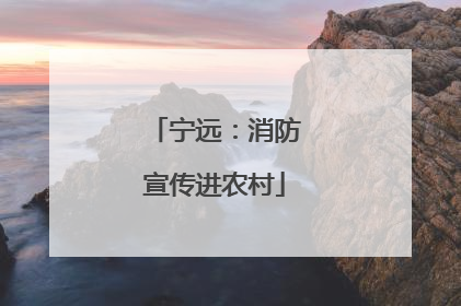 宁远：消防宣传进农村