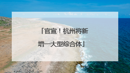 官宣！杭州将新增一大型综合体