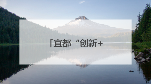 宜都“创新+人才”双轮驱动助力支点建设