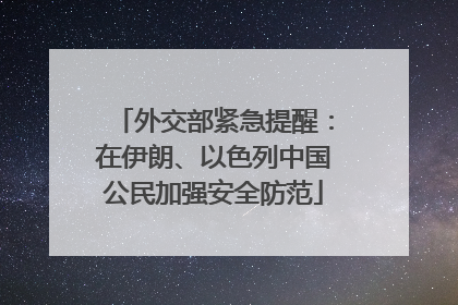 外交部紧急提醒：在伊朗、以色列中国公民加强安全防范