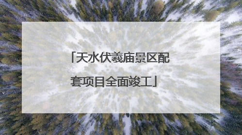 天水伏羲庙景区配套项目全面竣工