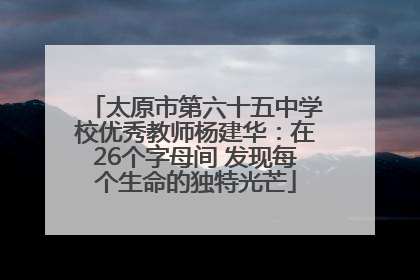 太原市第六十五中学校优秀教师杨建华：在26个字母间 发现每个生命的独特光芒
